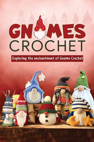 Gnome Crochet: Exploring the enchantment of Gnome Crochet: Gnome Amigurumi (English Edition)