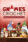 Gnome Crochet: Exploring the enchantment of Gnome Crochet: Gnome Amigurumi (English Edition)