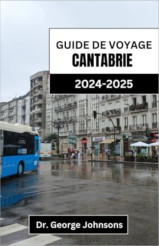 GUIDE DE VOYAGE CANTABRIE 2024-2025: Découvrez des paysages à couper le souffle, des expériences authentiques et des saveurs inoubliables dans le nord de l'Espagne