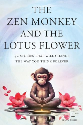 The Zen Monkey and the Lotus Flower: 52 Stories That Will Change the Way You Think Forever: Stop Overthinking, Stop Negative Spirals, and Find Emotional Freedom