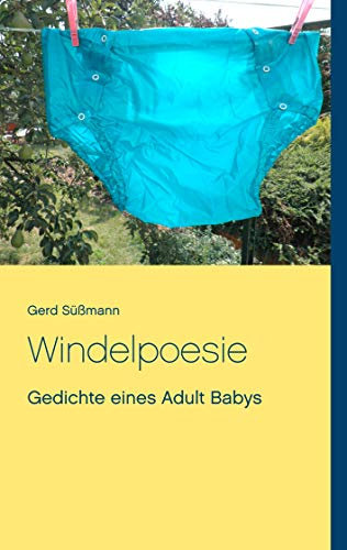 Windelpoesie: Gedichte eines Adult Babys