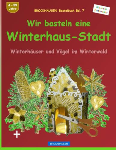 Wir basteln eine Winterhaus-Stadt: BROCKHAUSEN Bastelbuch Bd. 7. Winterhäuser und Vögel im Winterwald. Kleinste Entdecker. 4 - 99 Jahre