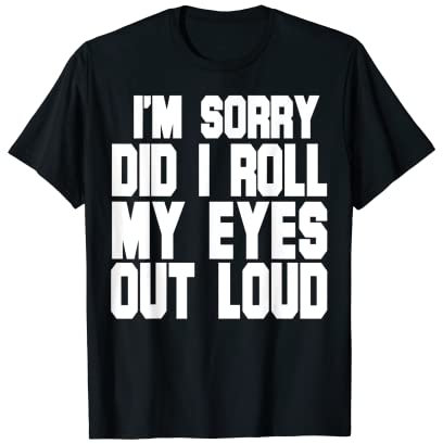 Lustiges T-Shirt mit Aufschrift I'm Sorry Did I Roll My Eyes Out Louth T-Shirt