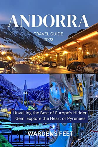 ANDORRA TRAVEL GUIDE 2023: Unveiling the Best of Europe's Hidden Gem: Explore the Heart of Pyrenees (English Edition)