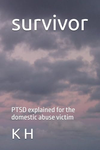 survivor: PTSD explained for the domestic abuse victim (surviving the victim)