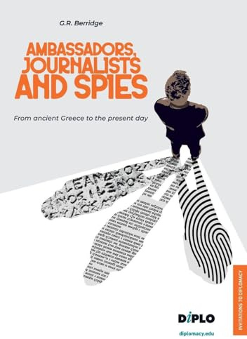 Ambassadors, Journalists and Spies: From ancient Greece to the present day (Invitations to Diplomacy)