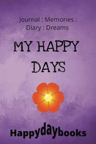 My Happy Days: A Personal Journal for Dreams, Memories, Happy Thoughts, Notes and a Weekly Planner. 200 Pages.