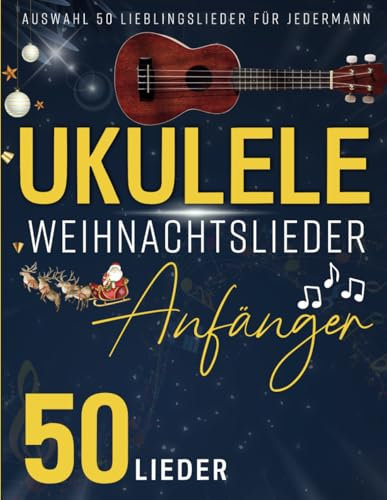 Ukulele Weihnachtslieder Anfänger: Auswahl 50 Lieblingslieder für jedermann