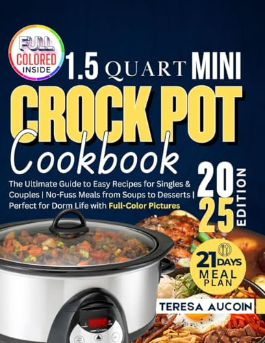 1.5 QUART MINI CROCK POT COOKBOOK: The Ultimate Guide to Easy Recipes for Singles & Couples | No-Fuss Meals from Soups to Desserts | Perfect for Dorm Life with Full-Color Pictures