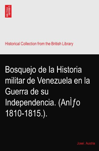 Bosquejo de la Historia militar de Venezuela en la Guerra de su Independencia. (AnÌƒo 1810-1815.).
