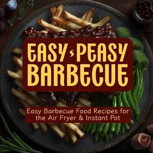 Easy Peasy Barbecue: Quick and Smokin' Recipes for Every Occasion| Effortless Smokey BBQ Flavors for the Air Fryer and Instant Pot: Sizzling Barbecue ... (Instant Pot and Air Fryer Recipe Books)