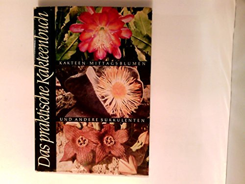 Das praktische Kakteenbuch in Farben : neuzeitl. Pflege u. Ausw. d. schönsten Kakteen, Mittagsblumen u. anderen Sukkulenten.