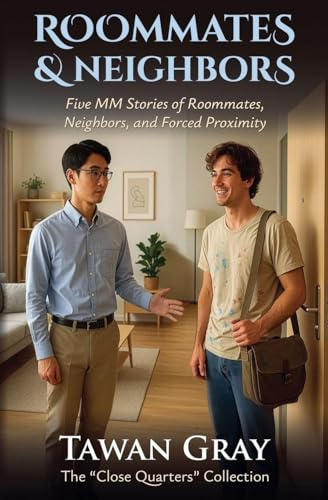 Roommates & Neighbors - Five MM Stories of Roommates, Neighbors, and Forced Proximity (The Tawan Gray Anthology, Band 1)