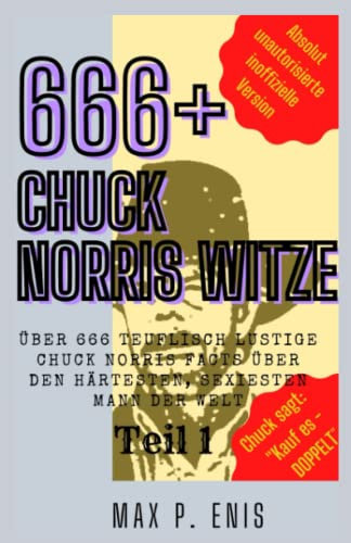 666+ Chuck Norris Witze: – Über 666 teuflisch lustige Chuck Norris Facts über den härtesten, sexiesten Mann der Welt.