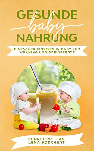 Gesunde Baby Nahrung: Einfacher Einstieg in Baby Led Weaning und Breirezepte