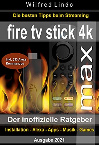 Fire TV Stick 4K Max – der inoffizielle Ratgeber: Die besten Tricks beim Streaming: Installation, Alexa, Apps, Musik, Games. Inkl. 333 Alexa-Kommandos (German Edition)