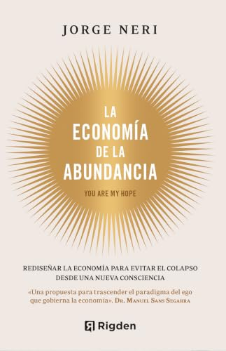 La economía de la abundancia: Rediseñar la economía para evitar el colapso desde una nueva consciencia. YOU ARE MY HOPE.