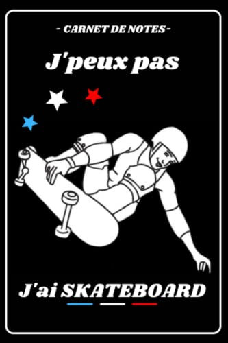 J'PEUX PAS J'AI SKATE : SKATEBOARD: Carnet d'entrainement a remplir, original, fantaisie | carnet ligné de 120 pages, journal intime, journal de bord ... femme enfant, noël, anniversaire | bloc notes