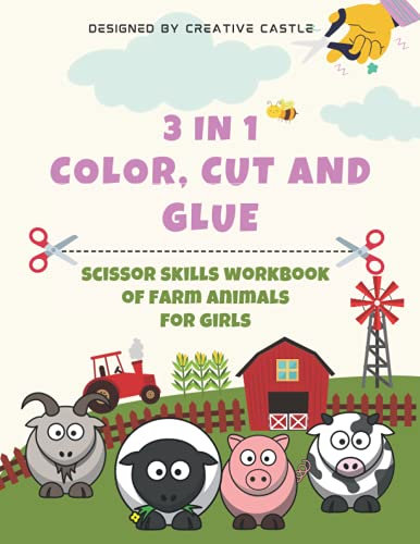 3 IN 1 COLOR, CUT AND GLUE scissor skills workbook of farm animals for girls: A Fun Farm Animals Cutting And Pasting Practice Activity Book for Little ... Toddlers , Preschool and Kindergarten.