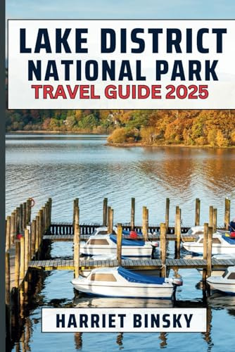 Lake District National Park Travel Guide 2025: Your Ultimate Guide to Unveiling the Secrets of England’s Most Enchanting Wilderness, With Insider Recommendation On What to Do and Try