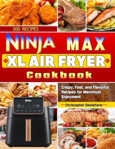 Ninja Max XL Air Fryer Cookbook: Crispy, Fast, and Flavorful Recipes for Maximum Enjoyment