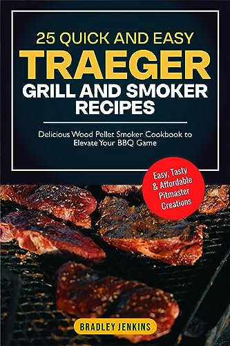 25 QUICK AND EASY TRAEGER GRILL AND SMOKER RECIPES: Delicious Wood Pellet Smoker Cookbook to Elevate Your BBQ Game (English Edition)