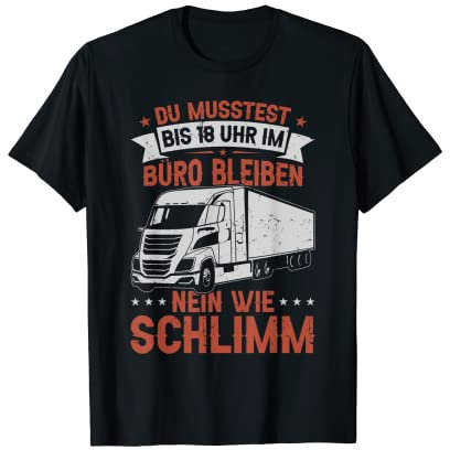 Herren LKW Fahrer Bis 18 Uhr Im Büro Nein Wie Schlimm Trucker T-Shirt