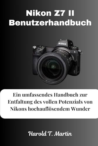 Nikon Z7 II Benutzerhandbuch: Ein umfassendes Handbuch zur Entfaltung des vollen Potenzials von Nikons hochauflösendem Wunder