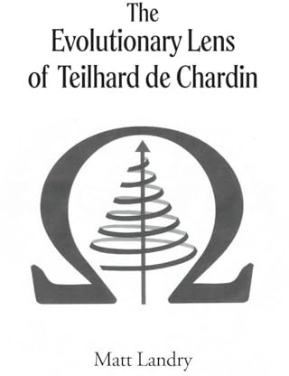 The Evolutionary Lens of Teilhard de Chardin