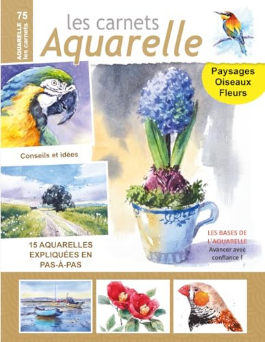 Les carnets aquarelle n°75: Peindre les paysages, les oiseaux et les fleurs - 15 aquarelles expliquées pas-à-pas