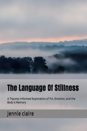 The Language Of Stillness: A Trauma-Informed Exploration of Yin, Emotion, and the Body’s Memory