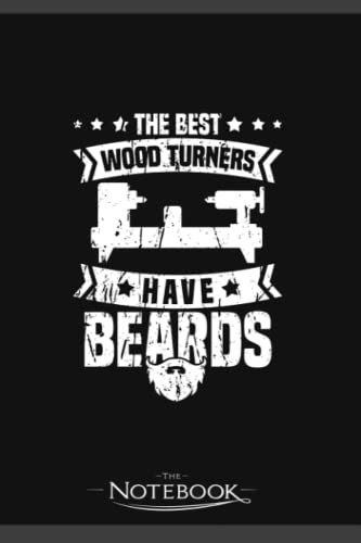 Notebook: The Best Wood Turners Have Beards Carpenter Wood Turning: Notebook Diary| Gift for Family, Friend and Yourself 120 Pages 6 x 9 inches
