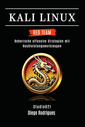 KALI LINUX RED TEAM 2025: Beherrsche offensive Strategien mit Hochleistungswerkzeugen (Kali Linux & Frameworks Deutschland)