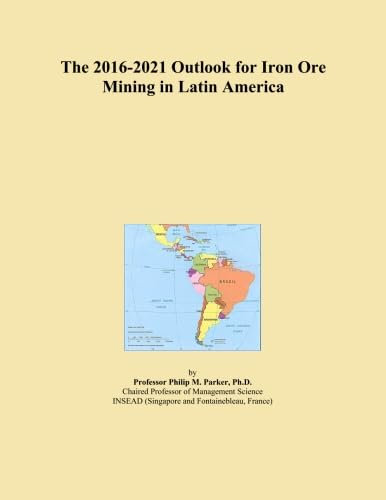 The 2016-2021 Outlook for Iron Ore Mining in Latin America