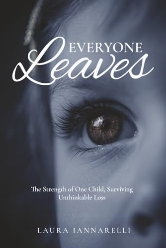 Everyone Leaves: The Strength of One Child, Surviving Unthinkable Loss