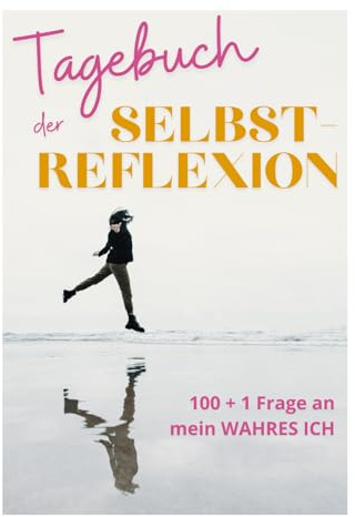 Tagebuch der Selbstreflexion: 100+1 Frage an mein wahres Ich
