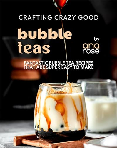 Crafting Crazy Good Bubble Teas: Fantastic Bubble Tea Recipes That Are Super Easy to Make (English Edition)