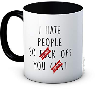 I Hate People So F*ck Off You C*nt - Lustig Kaffeetasse Becher