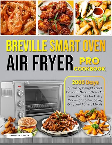 Breville Smart Oven Air Fryer Pro Cookbook: 2000 Days of Crispy Delights and Flavorful Smart Oven Air Fryer Recipes for Every Occasion to Fry, Bake, Grill, and Family Meals