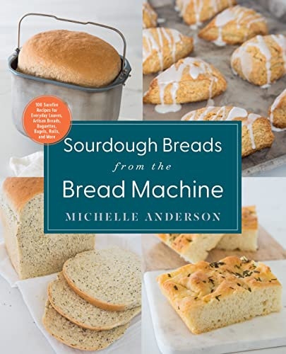Sourdough Breads from the Bread Machine: 100 Surefire Recipes for Everyday Loaves, Artisan Breads, Baguettes, Bagels, Rolls, and More (English Edition)