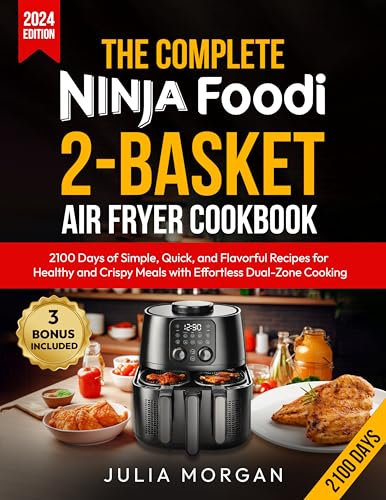 The Complete Ninja Foodi 2-Basket Air Fryer Cookbook: 2100 Days of Simple, Quick, and Flavorful Recipes for Healthy and Crispy Meals with Effortless Dual-Zone Cooking