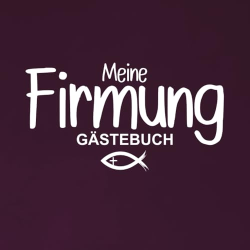 Meine Firmung - Gästebuch: Firmungsbuch und Fotoalbum zum Ausfüllen - Platz für Sprüche und persönliche Widmungen