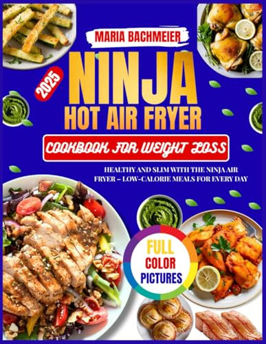 NINJA HOT AIR FRYER COOKBOOK FOR WEIGHT LOSS 2025: Healthy and Slim with the Ninja Air Fryer – Low-Calorie Meals for Every Day