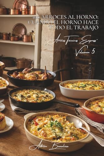 100 arroces al horno: cuando el horno hace todo el trabajo: Gratinados, timbales, sorpresas... el arroz se cocina solo mientras usted vive (SERIE ... “Arroces Técnicos Express” (8 libros))
