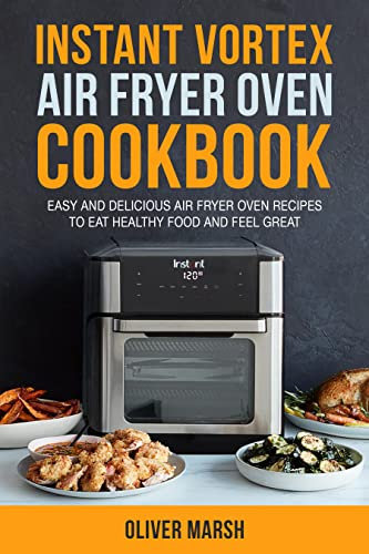 Instant Vortex Air Fryer Oven Cookbook: Easy and Delicious Air Fryer Oven Recipes to Eat Healthy Food and Feel Great (English Edition)
