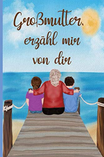 Großmutter, erzähl mir von dir: Tagebuch zum Ausfüllen über das Leben Ihrer Großmutter - 130 Fragen, um die Geschichte Ihrer Großmutter zu erfahren - Großmutter erzähl mir deine Geschichte