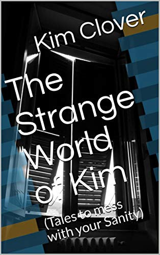 The Strange World of Kim: (Tales to mess with your Sanity) (English Edition)