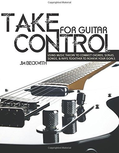 Take Contol: for guitar: -using music theory to connect chords, scales, songs & riffs together to acheive your goals. by james g beckwith (2015-02-02)