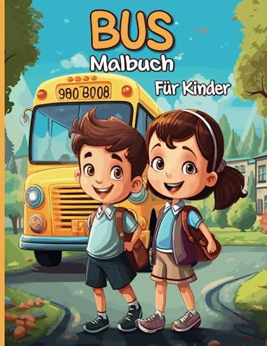 Bus Malbuch Für Kinder: Über 45 Niedliche Transportbusse Malvorlagen Mit Alten Und Modernen Bussen, Busfahrern...Für Kleinkinder, Vorschulkinder, Anfänger Und Kindergartenkinder