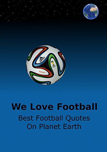 We Love Football: Best Football Quotes On Earth (English Edition)